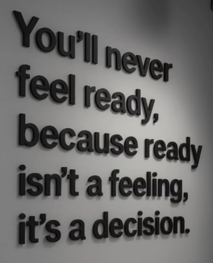 Non ti sentirai mai pronto, perché essere pronto non è una sensazione, è una decisione.