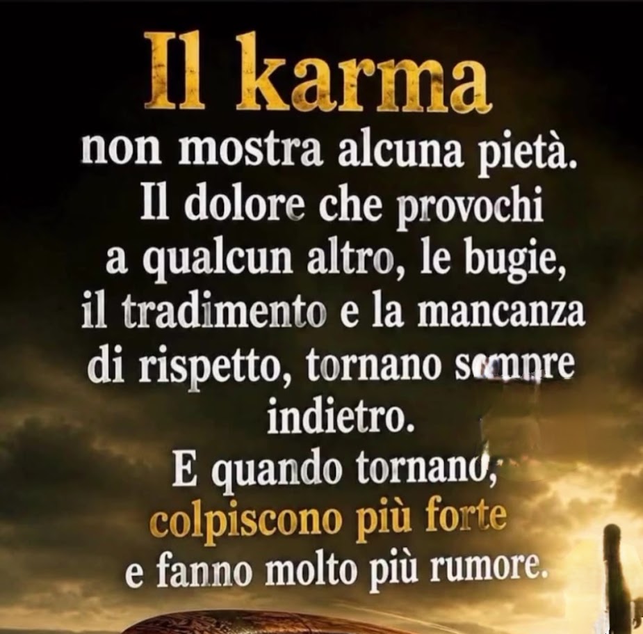 Il karma non mostra alcuna pietà. Il dolore che provochi a qualcun altro, le bugie, il tradimento e la mancanza di rispetto, tornano sempre indietro. E quando tornano, colpiscono più forte e fanno molto più rumore.