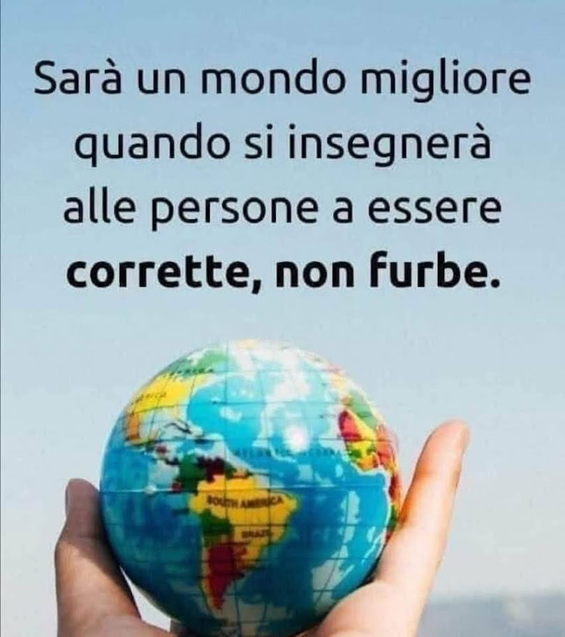 Sarà un mondo migliore quando si insegnerà alle persone a essere corrette, non furbe.